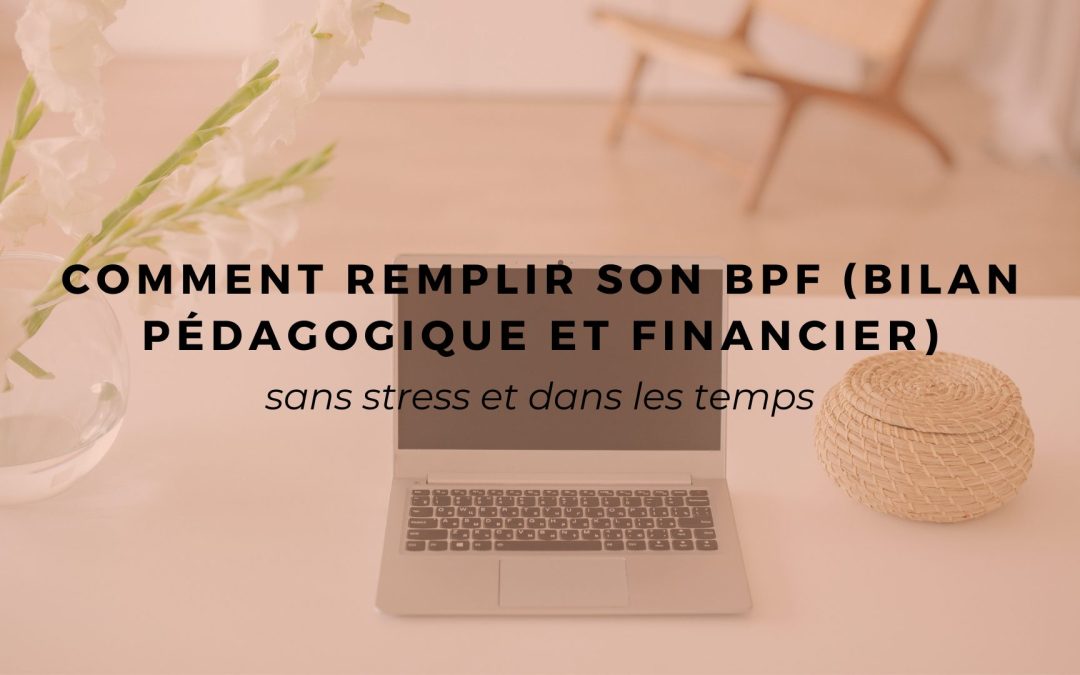 Comment remplir son BPF (Bilan Pédagogique et Financier) sans stress ?