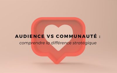Audience vs Communauté : comprendre la différence stratégique (et pourquoi ça change tout)