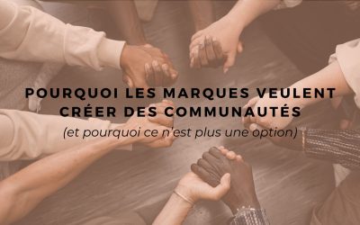Pourquoi les marques veulent créer des communautés (et pourquoi ce n’est plus une option)