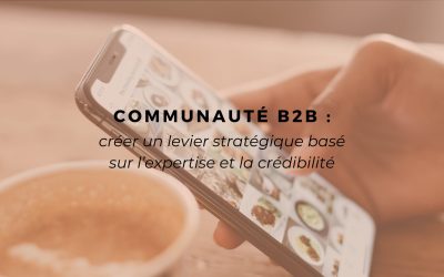Communauté B2B : créer un levier stratégique basé sur l’expertise et la crédibilité