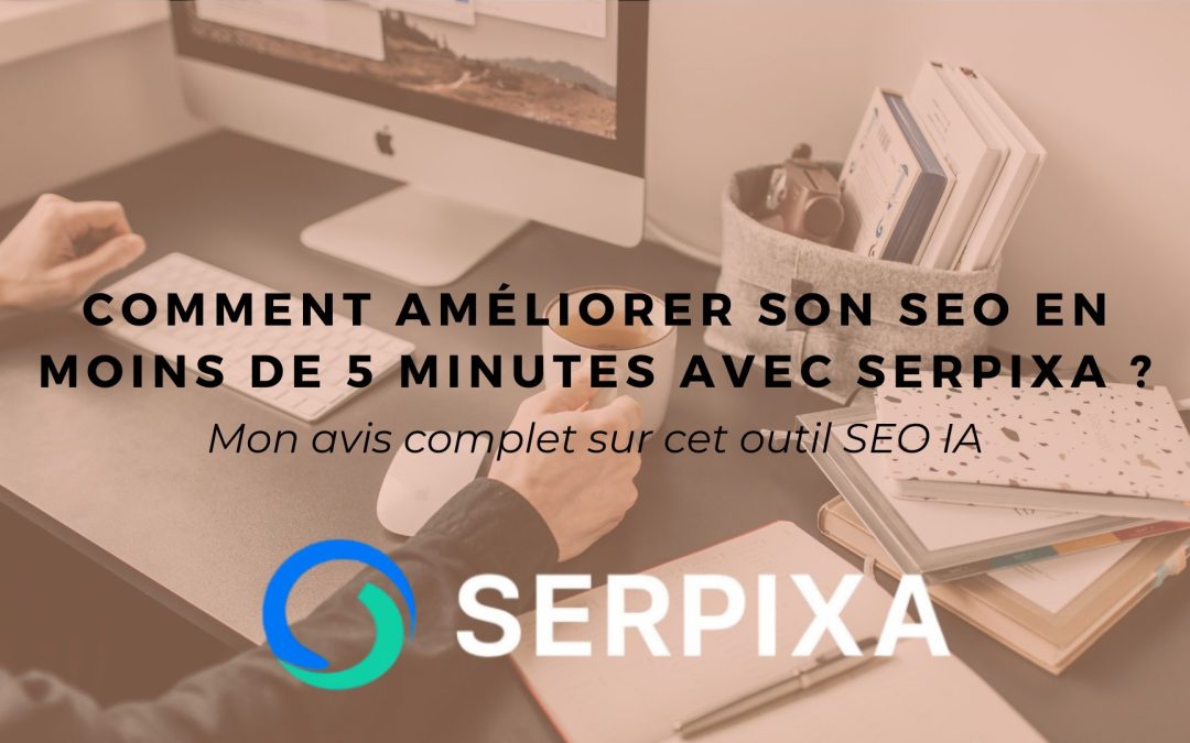 Comment améliorer son SEO en moins de 5 minutes avec Serpixa